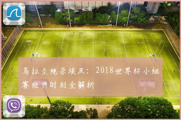 乌拉圭绝杀埃及：2018世界杯小组赛经典时刻全解析