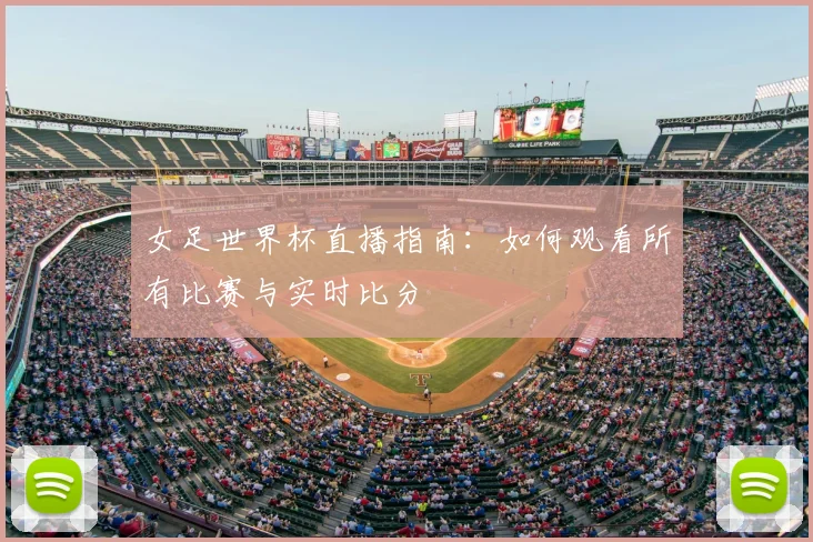 女足世界杯直播指南：如何观看所有比赛与实时比分