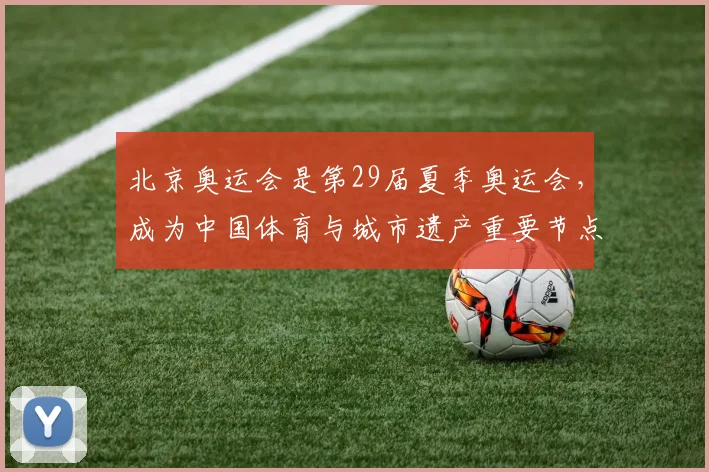 北京奥运会是第29届夏季奥运会，成为中国体育与城市遗产重要节点