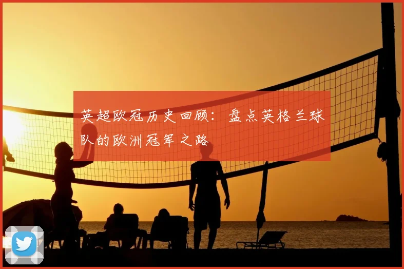 英超欧冠历史回顾：盘点英格兰球队的欧洲冠军之路